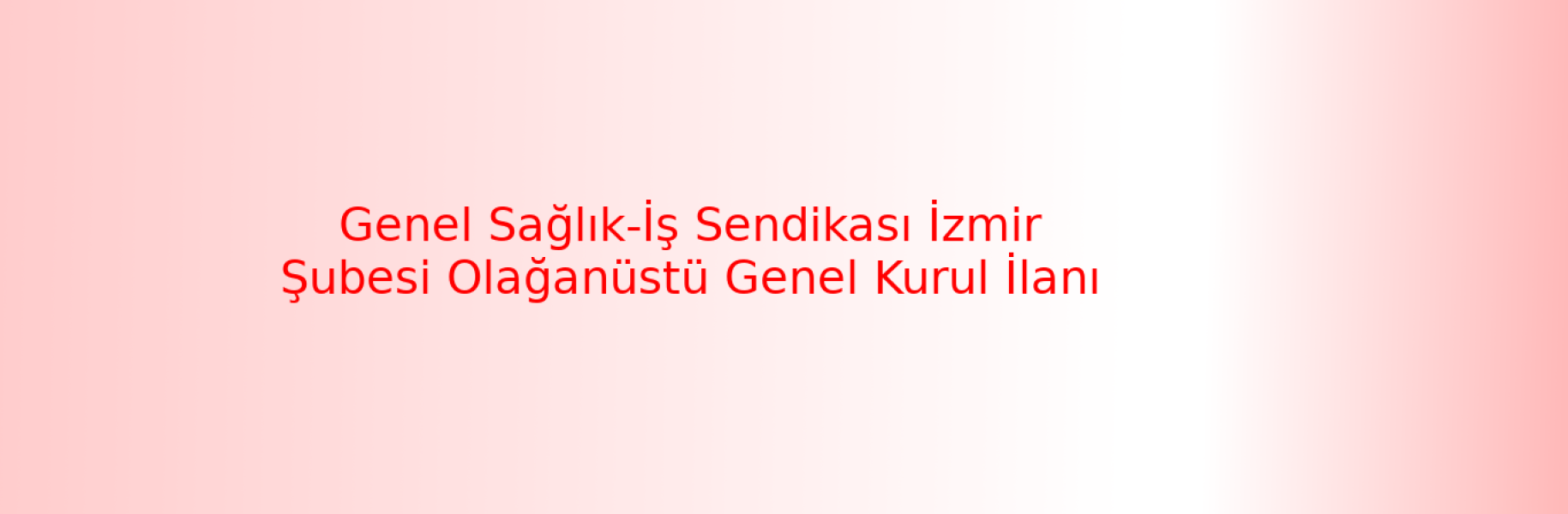 Genel Sağlık-İş Sendikası İzmir Şubesi Olağanüstü Genel Kurul İlanı