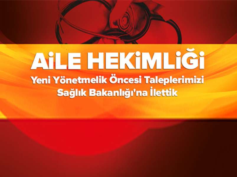 Aile Hekimliği ile İlgili Taleplerimizi Sağlık Bakanlığı’na İlettik