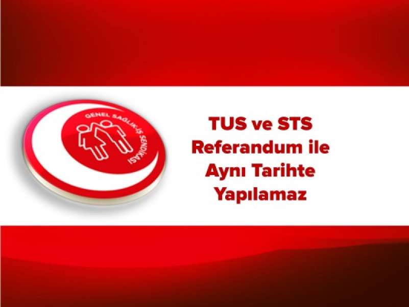 TUS ve STS referandum ile aynı tarihte yapılamaz