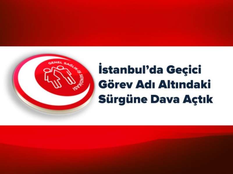 İstanbul’da Geçici Görev Adı Altındaki Sürgüne Dava Açtık