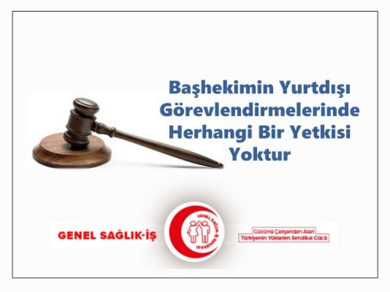 Başhekimin Yurtdışı Görevlendirmelerinde Herhangi Bir Yetkisi Yoktur