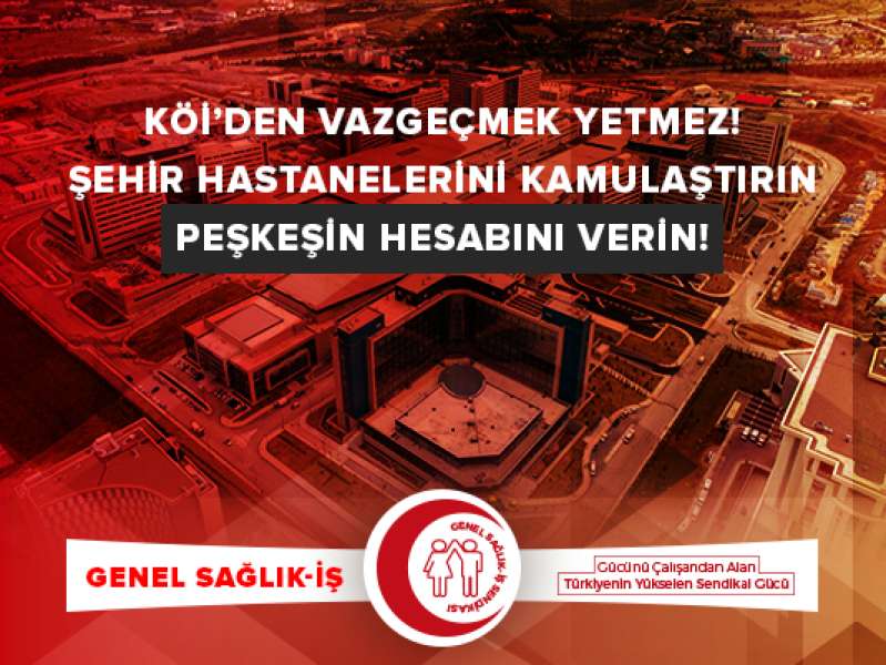 KÖİ’den Vazgeçmek Yetmez!  Şehir Hastanelerini Kamulaştırın  Peşkeşin Hesabını Verin