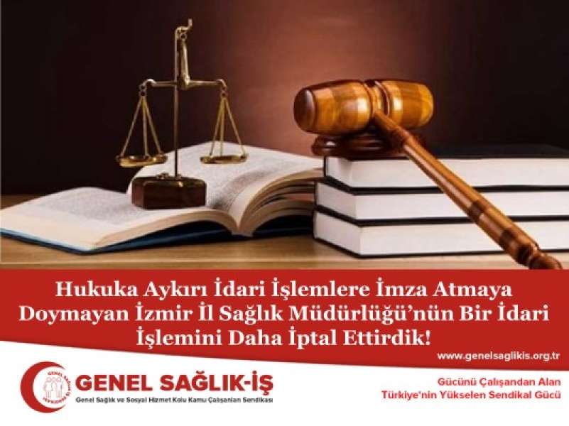 Hukuka Aykırı İdari İşlemlere İmza Atmaya Doymayan İzmir İl Sağlık Müdürlüğü’nün Bir İdari İşlemini Daha İptal Ettirdik!