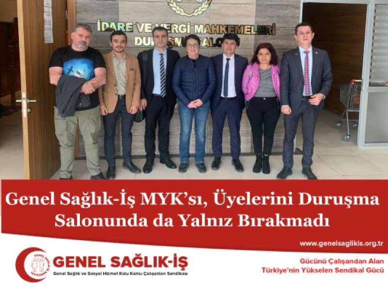 Genel Sağlık-İş MYK’sı, Üyelerini Duruşma Salonunda da Yalnız Bırakmadı