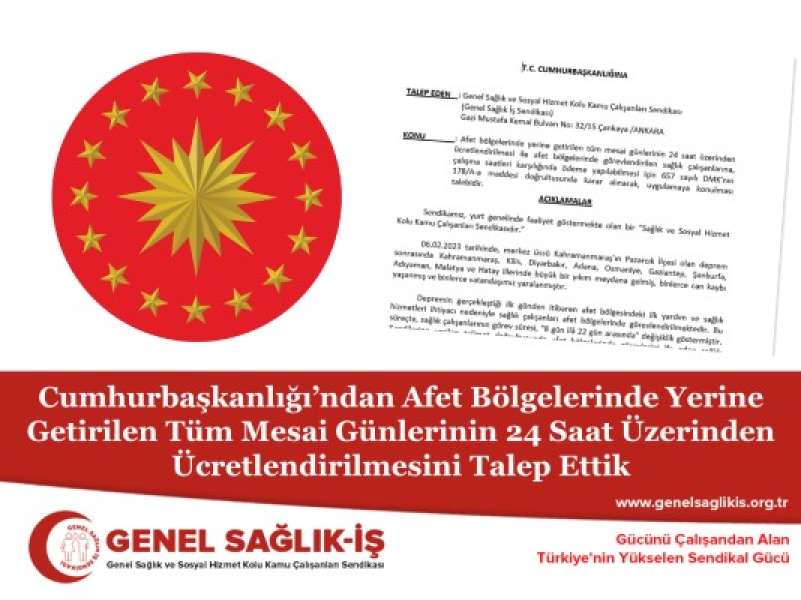 Cumhurbaşkanlığı’ndan Afet Bölgelerinde Yerine Getirilen Tüm Mesai Günlerinin 24 Saat Üzerinden Ücretlendirilmesini Talep Ettik