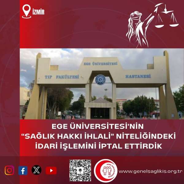 EGE ÜNİVERSİTESİ’NİN “SAĞLIK HAKKI İHLALİ” NİTELİĞİNDEKİ İDARİ İŞLEMİNİ İPTAL ETTİRDİK