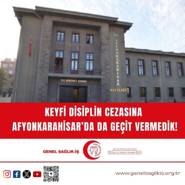 KEYFİ DİSİPLİN CEZASINA AFYONKARAHİSAR’DA DA GEÇİT VERMEDİK!