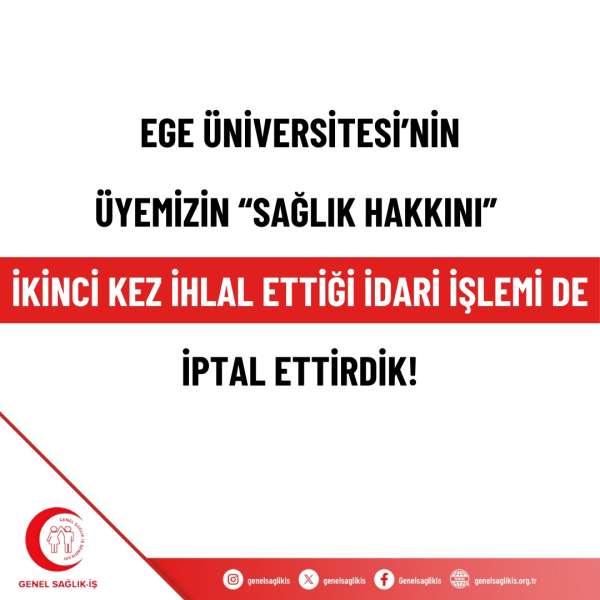 EGE ÜNİVERSİTESİ’NİN, ÜYEMİZİN “SAĞLIK HAKKINI” İKİNCİ KEZ İHLAL ETTİĞİ İDARİ İŞLEMİ DE İPTAL ETTİRDİK