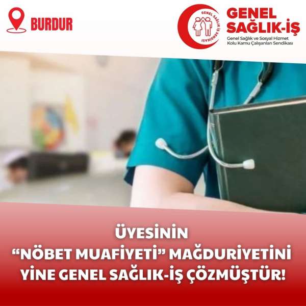 ÜYESİNİN “NÖBET MUAFİYETİ” MAĞDURİYETİNİ YİNE GENEL SAĞLIK-İŞ ÇÖZMÜŞTÜR!