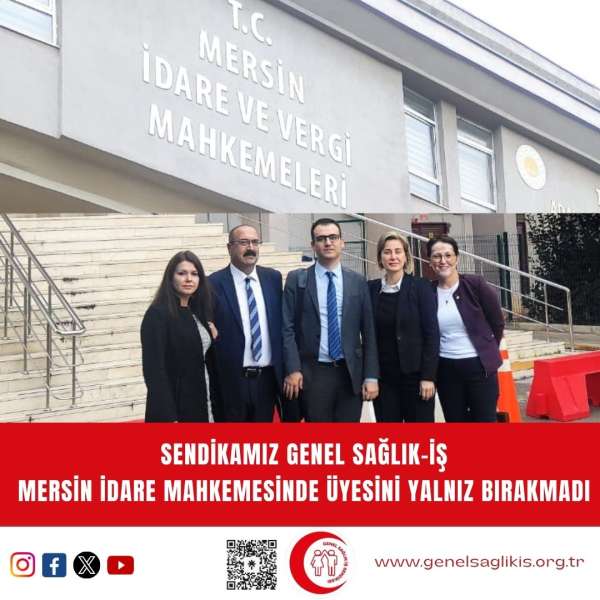 Sendikamız Genel Sağlık-İş, Mersin İdare Mahkemesinde Üyesini Yalnız Bırakmadı!